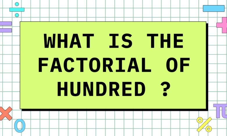 What Is The Factorial Of Hundred
